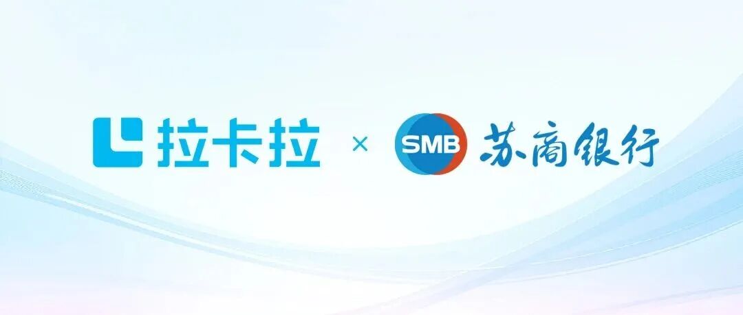拉卡拉與蘇商銀行達成戰(zhàn)略合作，共建數(shù)字化服務(wù)新生態(tài)